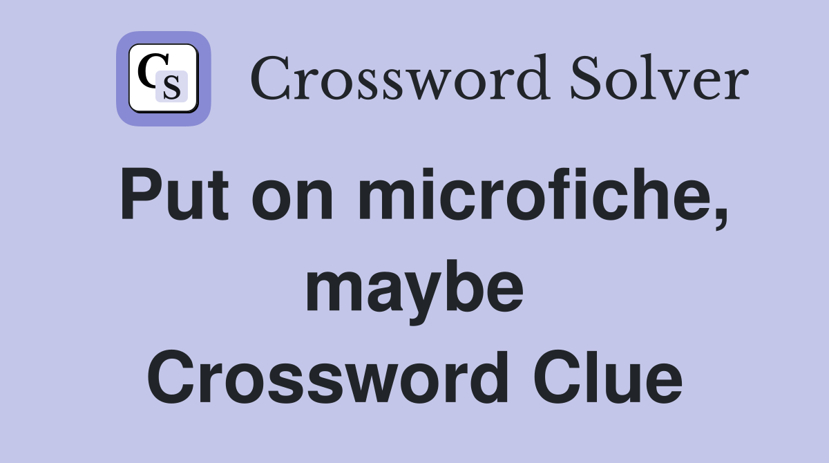 Put on microfiche, maybe Crossword Clue