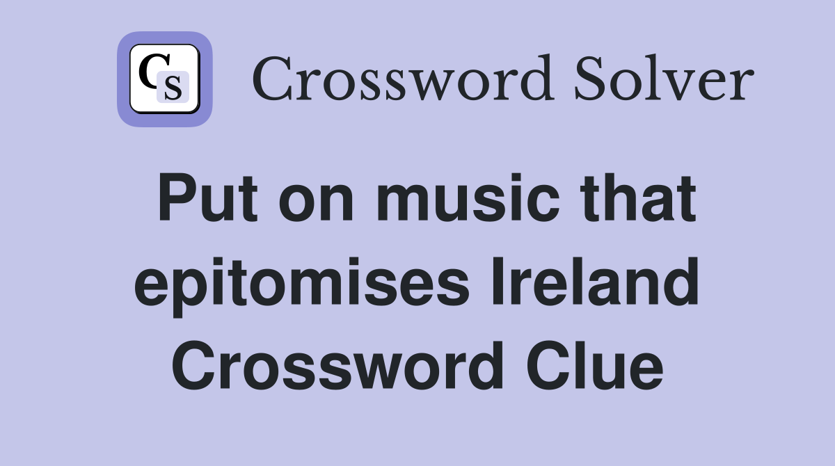 Put on music that epitomises Ireland Crossword Clue