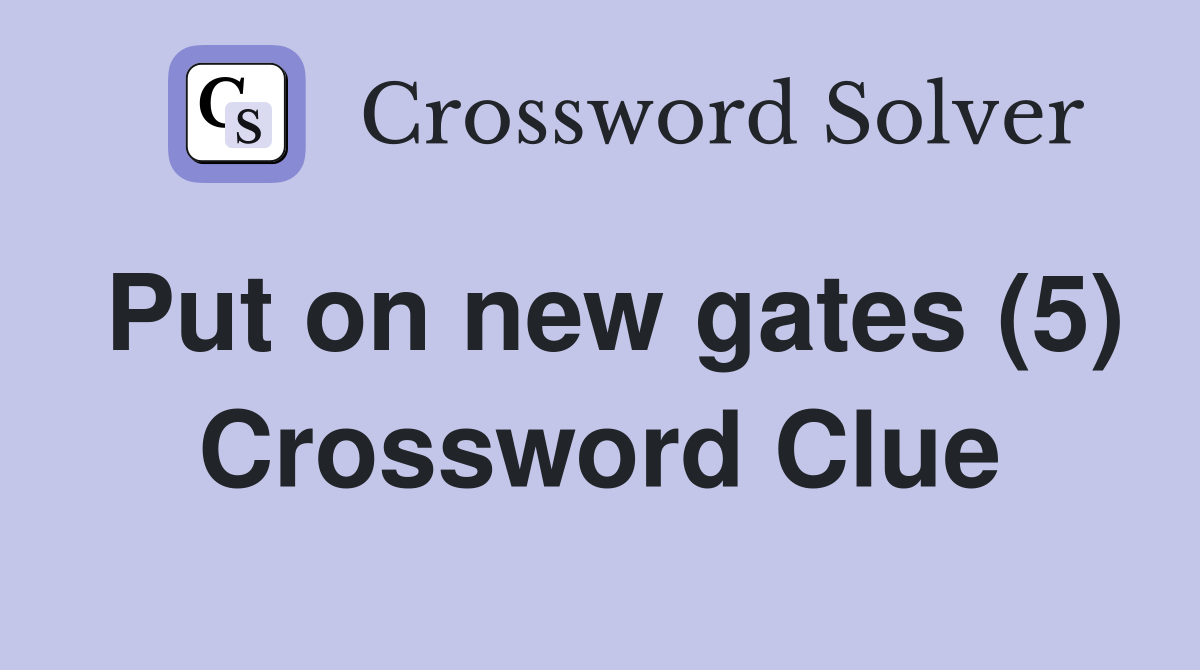 Put on new gates (5) Crossword Clue