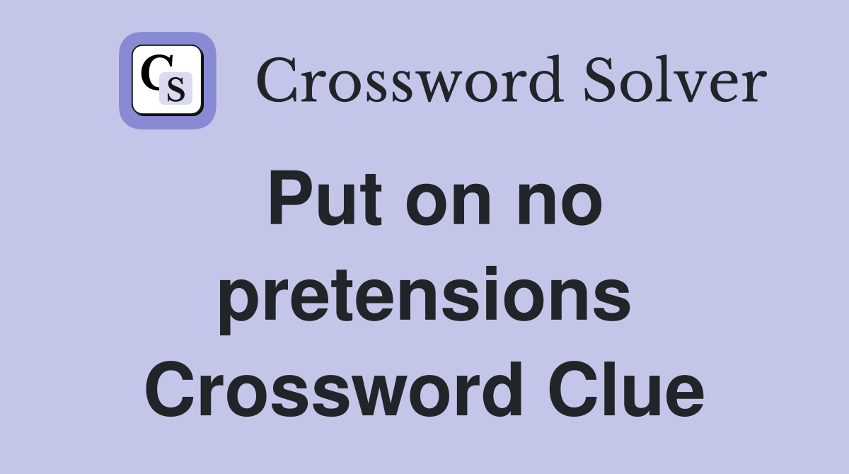 Put on no pretensions Crossword Clue