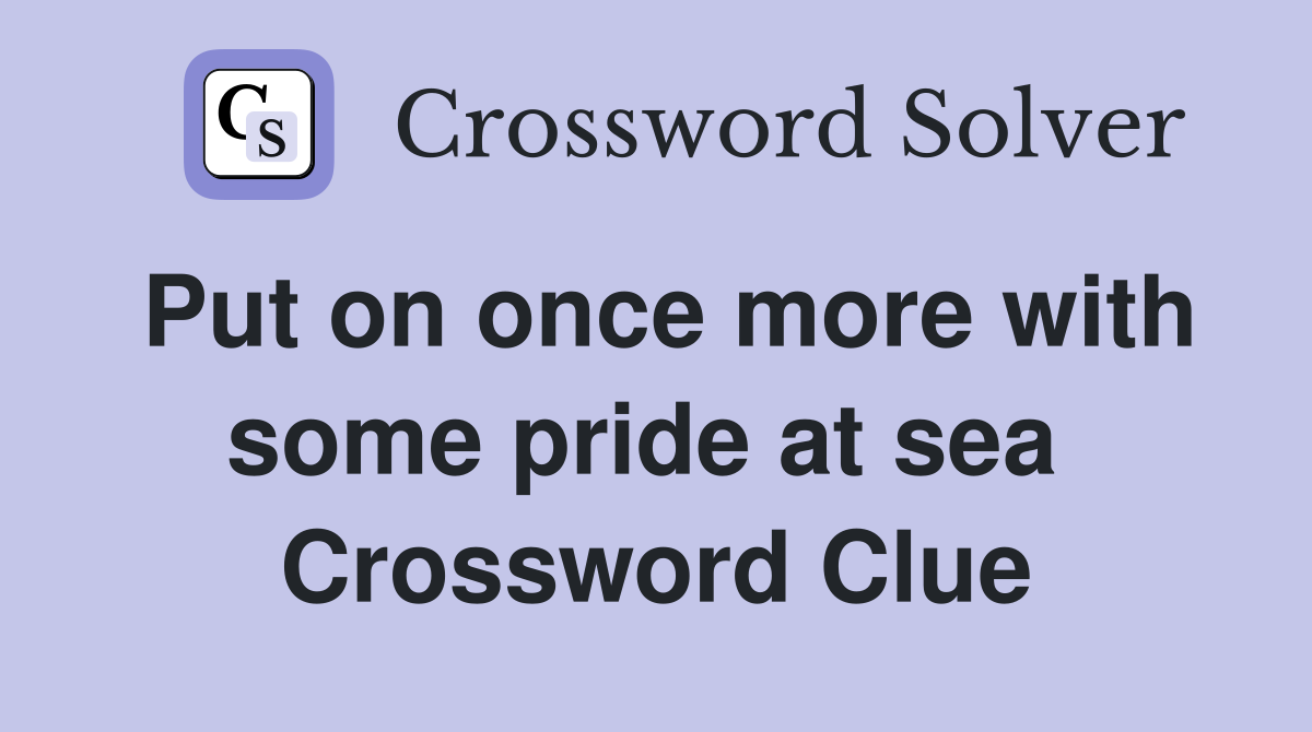 Put on once more with some pride at sea  Crossword Clue