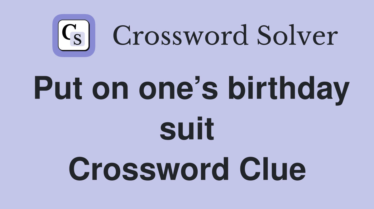 Put on one’s birthday suit Crossword Clue