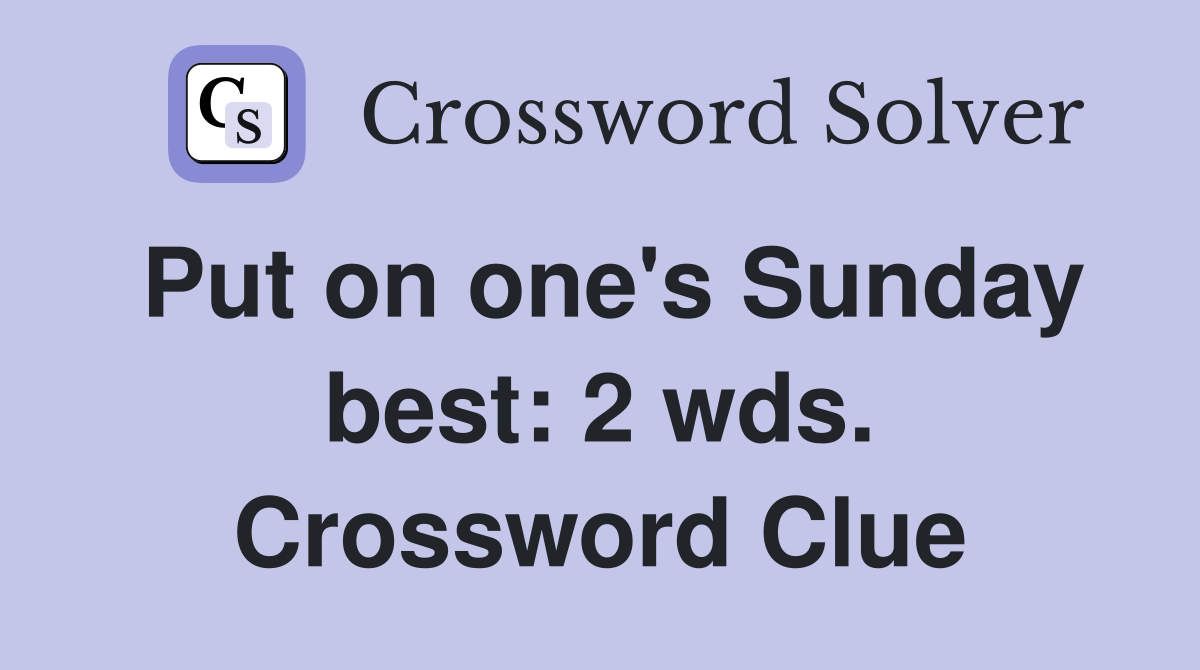 Put on one's Sunday best: 2 wds. Crossword Clue