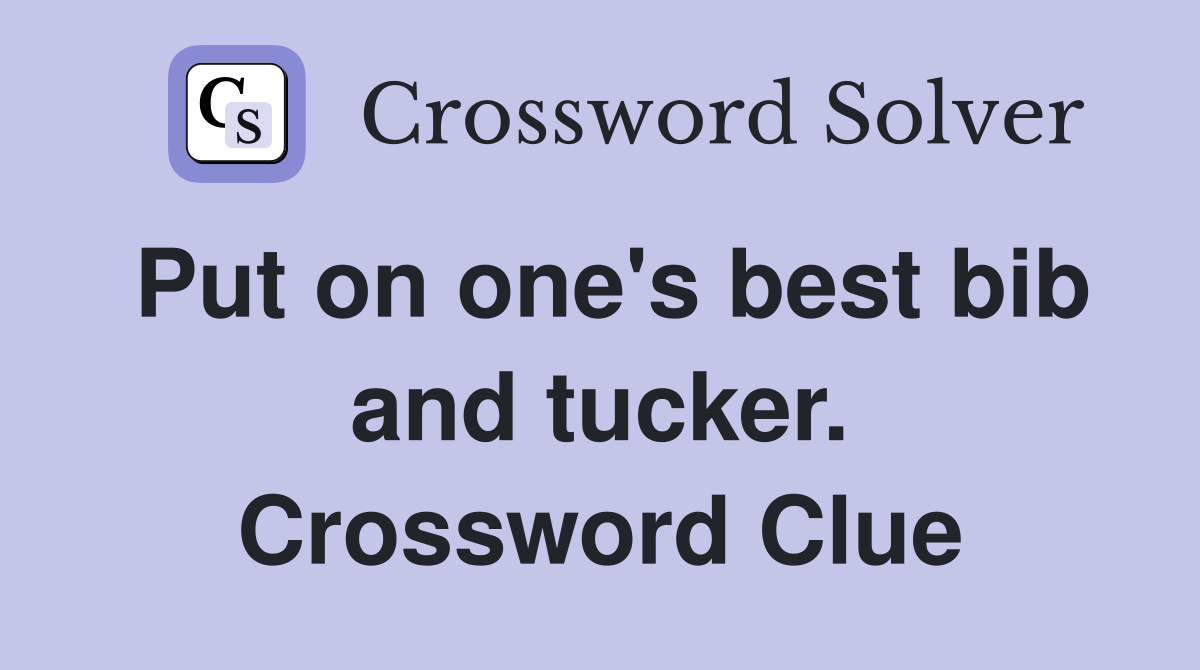 Put on one's best bib and tucker. Crossword Clue