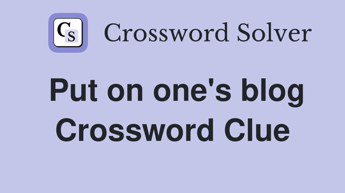 Put on one's blog Crossword Clue