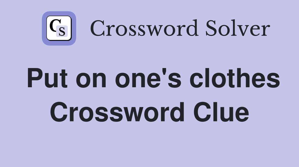 Put on one's clothes Crossword Clue