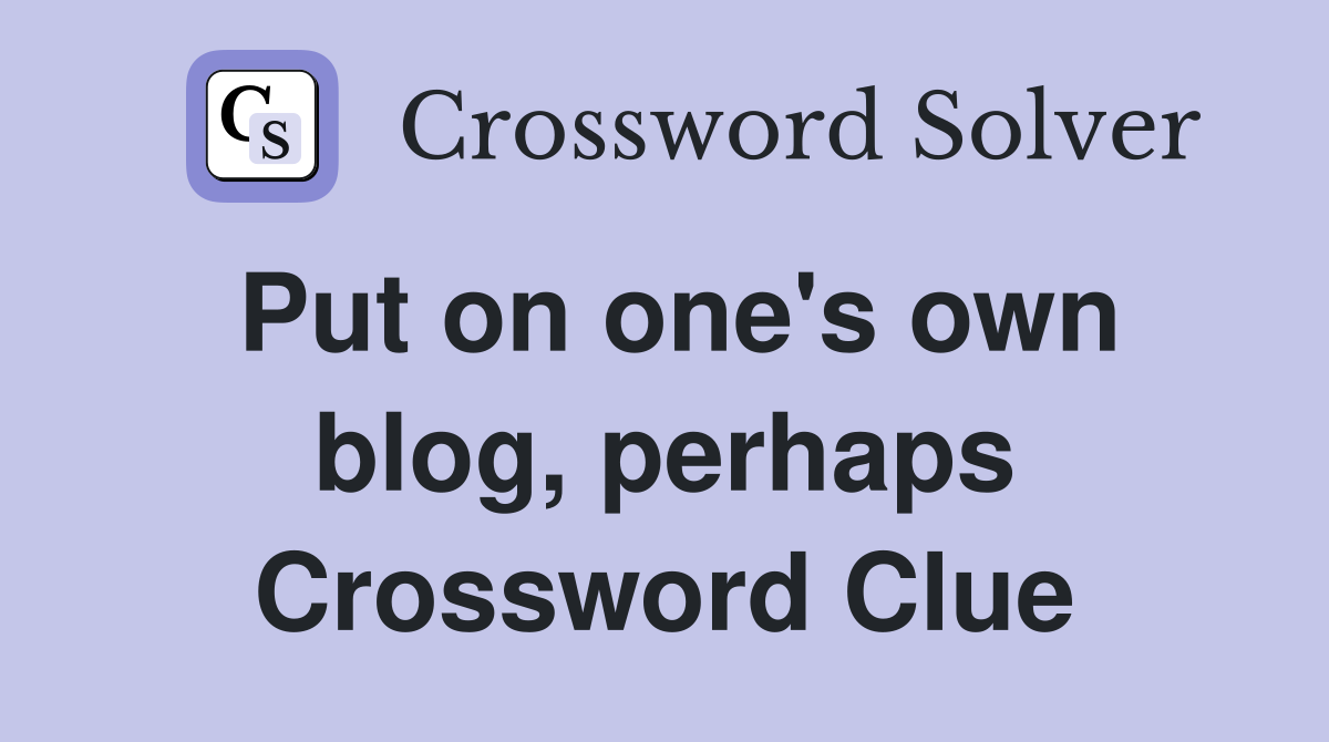 Put on one's own blog, perhaps Crossword Clue