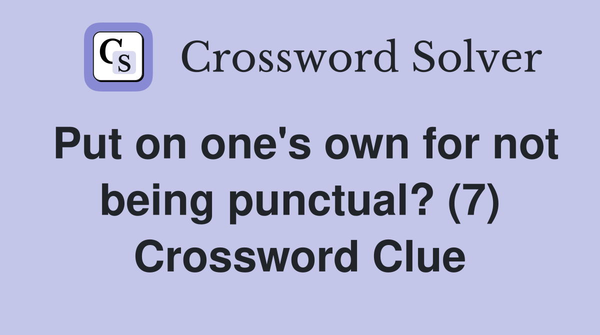 Put on one's own for not being punctual? (7) Crossword Clue
