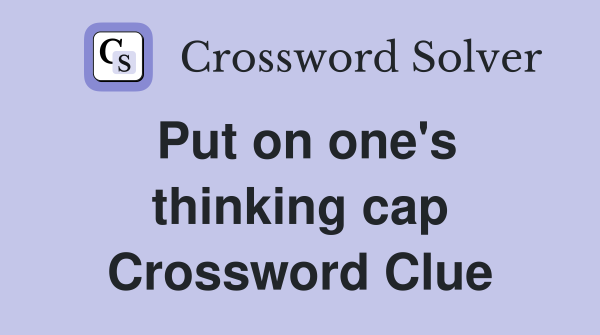 Put on one's thinking cap Crossword Clue