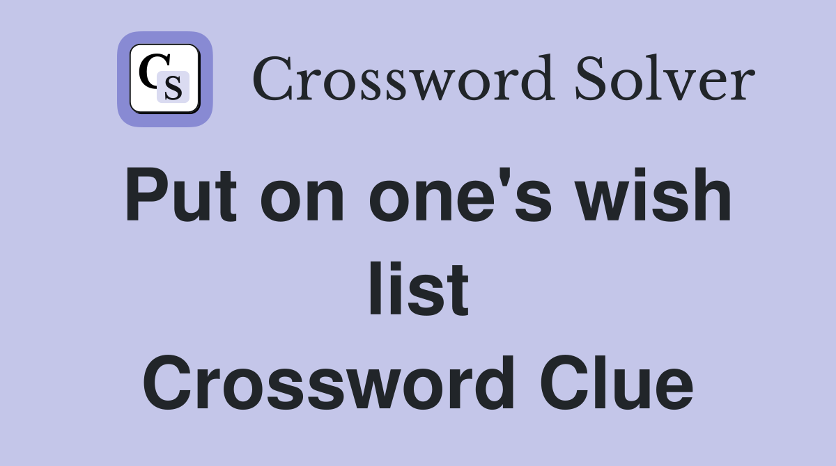 Put on one's wish list Crossword Clue