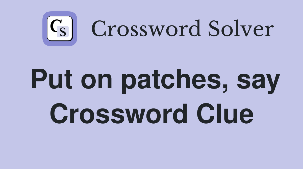 Put on patches, say Crossword Clue