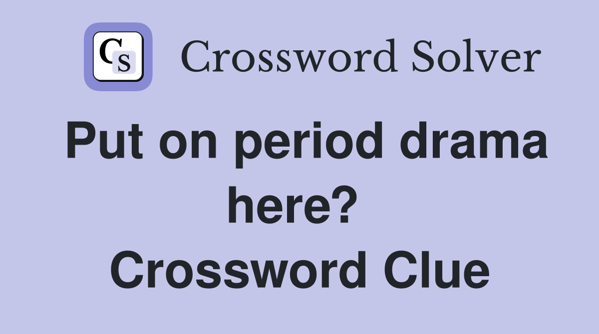 Put on period drama here?  Crossword Clue
