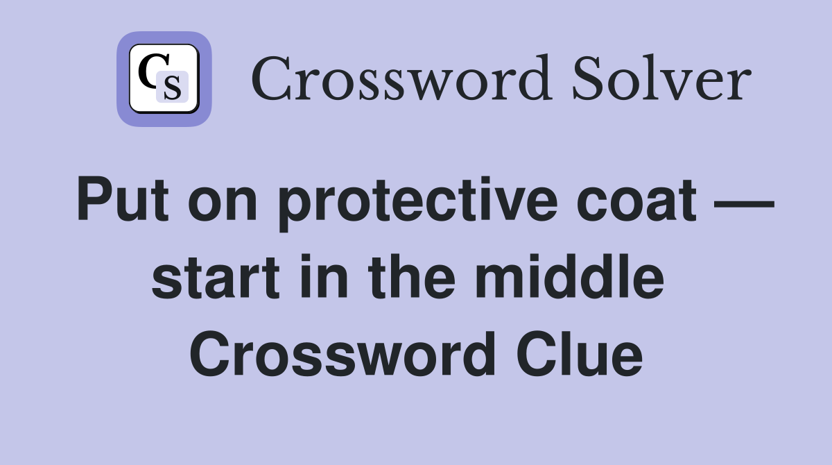 Put on protective coat — start in the middle  Crossword Clue