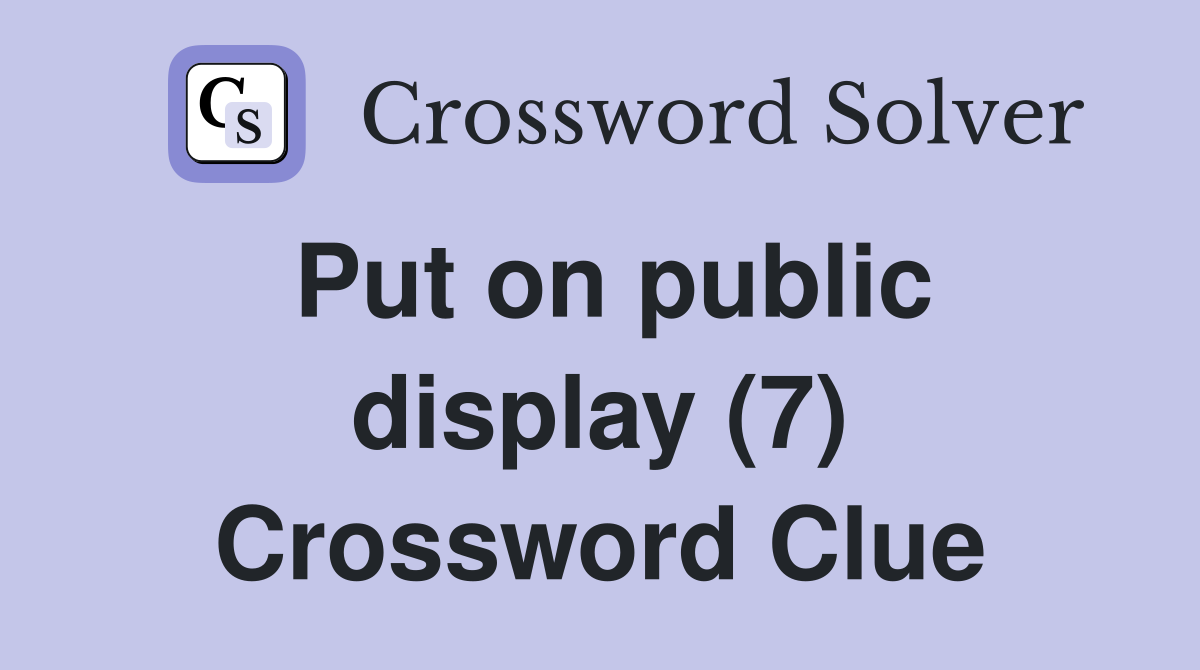 Put on public display (7) Crossword Clue