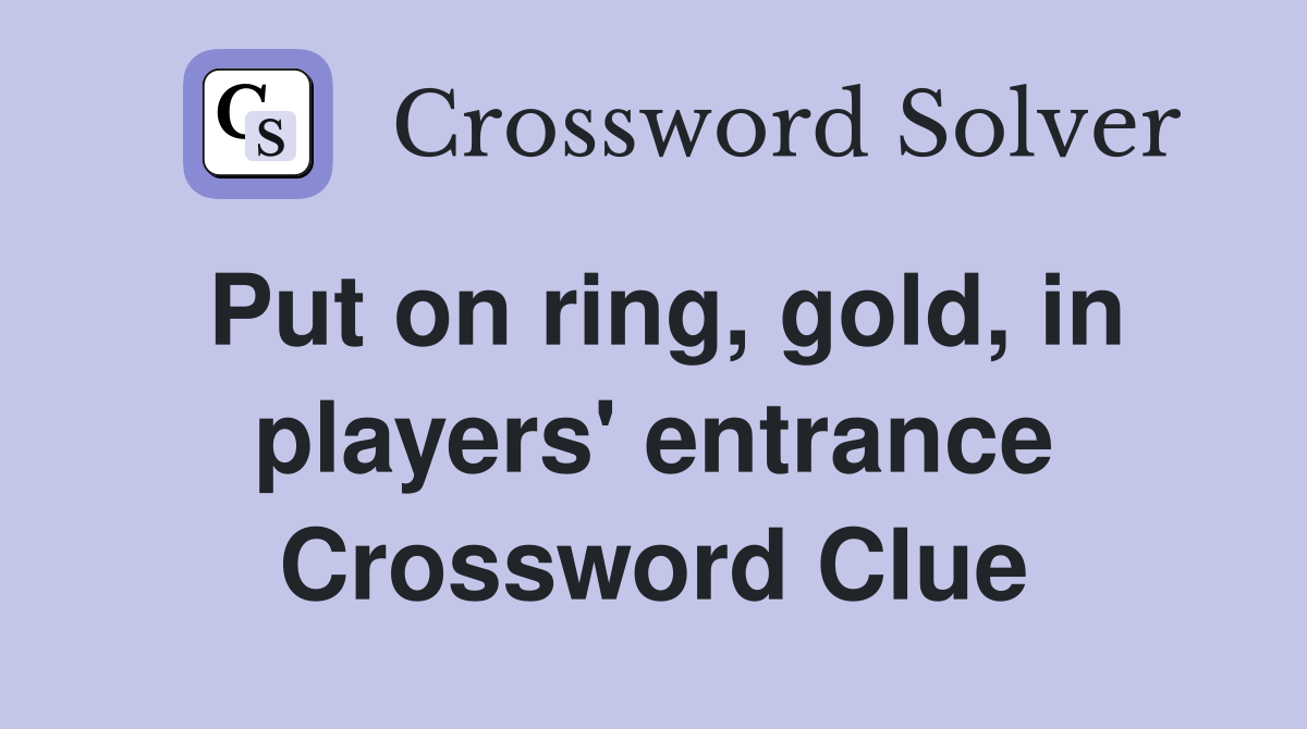 Put on ring, gold, in players' entrance Crossword Clue