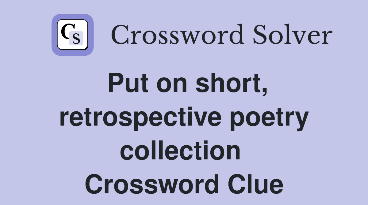 Put on short, retrospective poetry collection  Crossword Clue