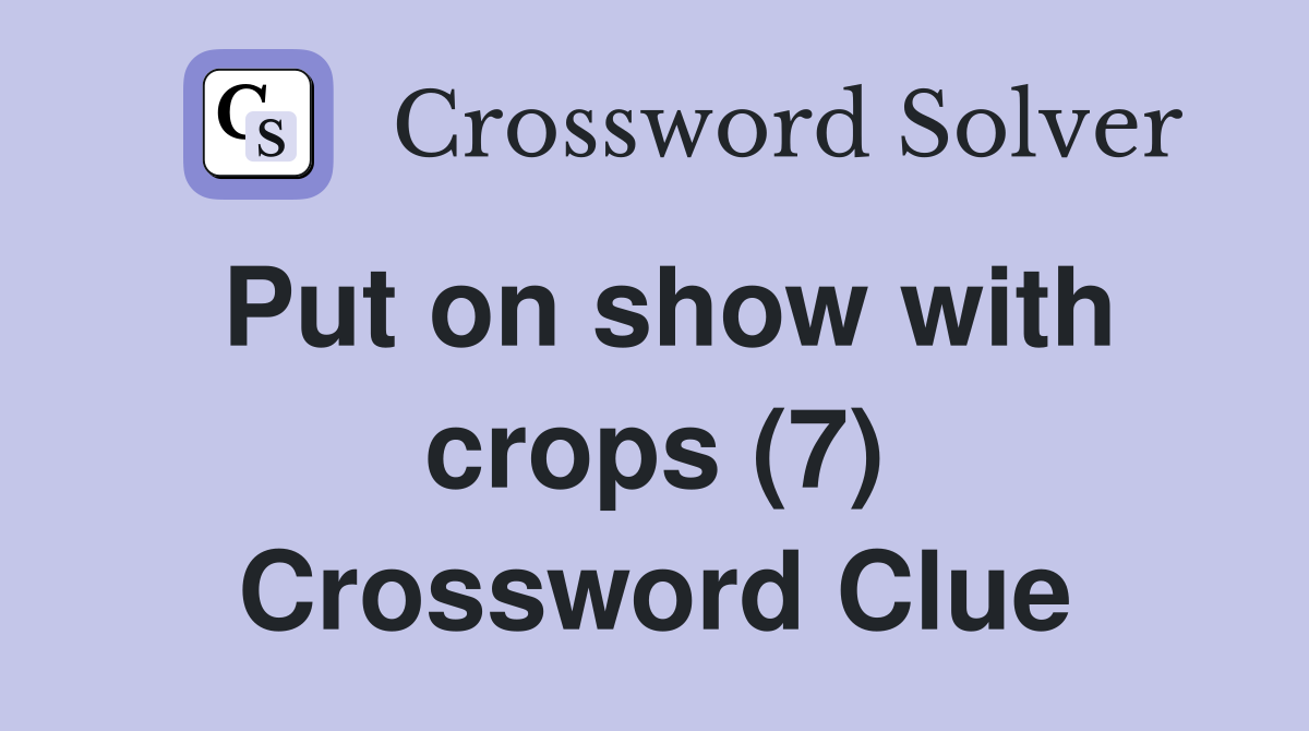Put on show with crops (7) Crossword Clue