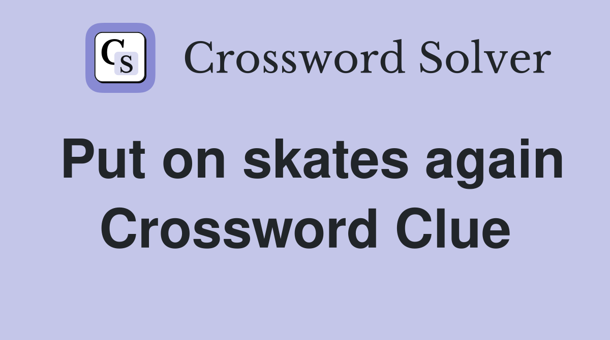 Put on skates again Crossword Clue