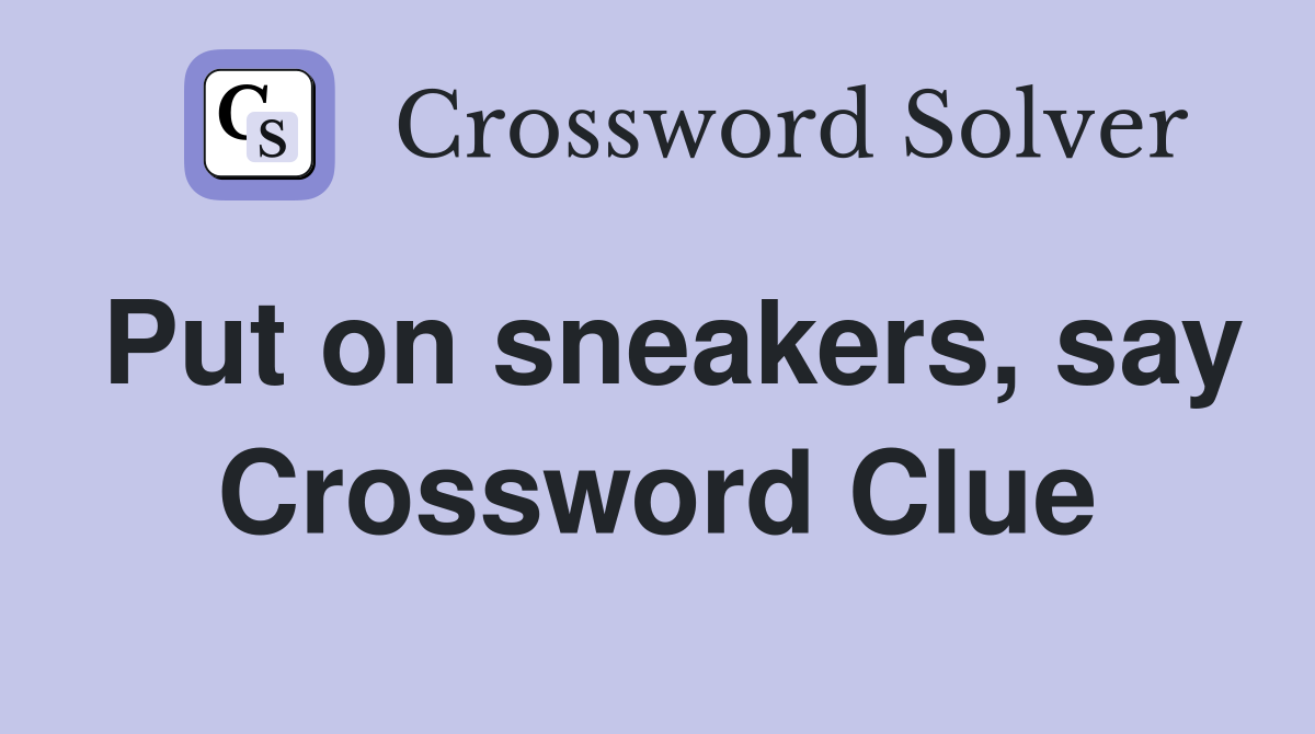 Put on sneakers, say Crossword Clue