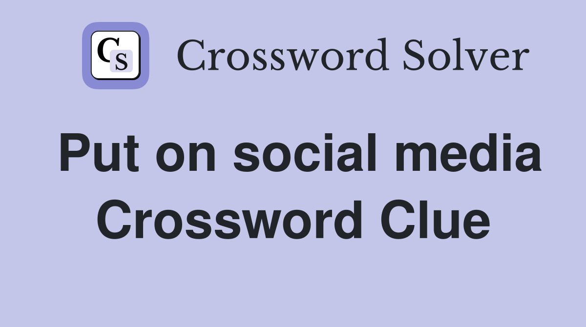 Put on social media Crossword Clue
