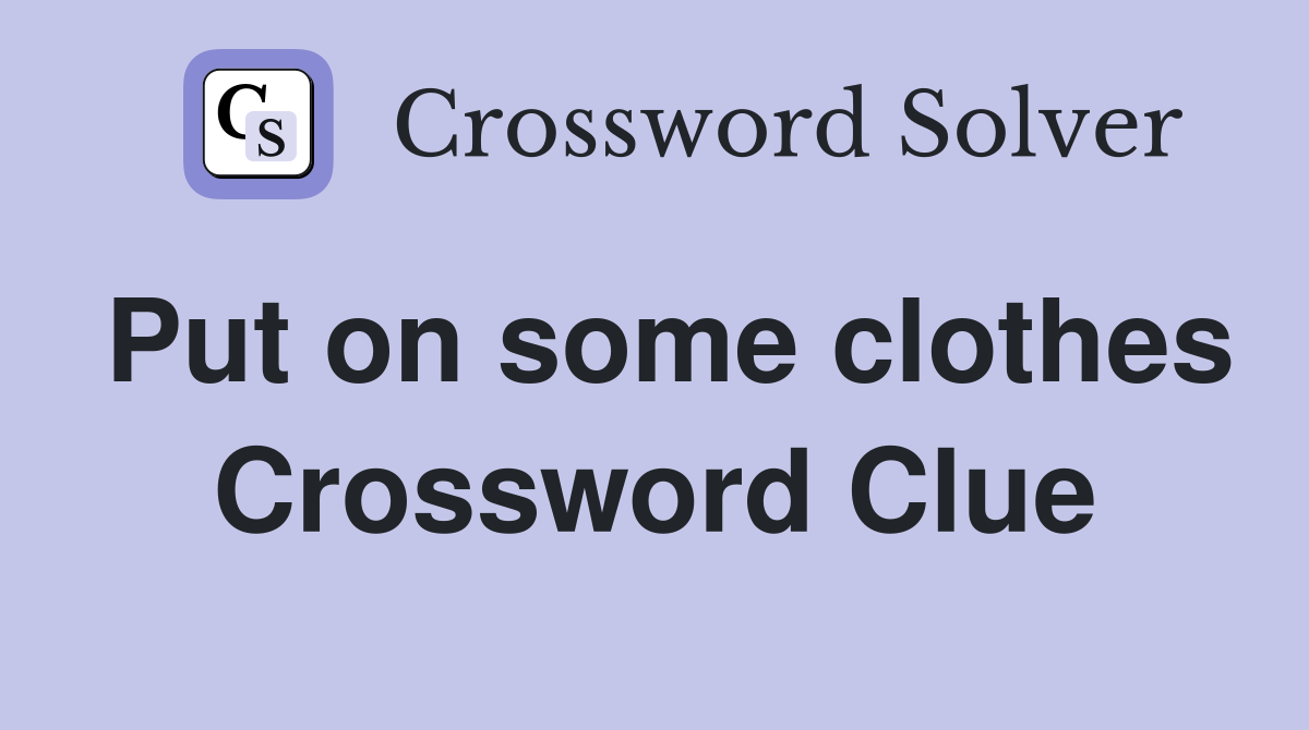 Put on some clothes Crossword Clue