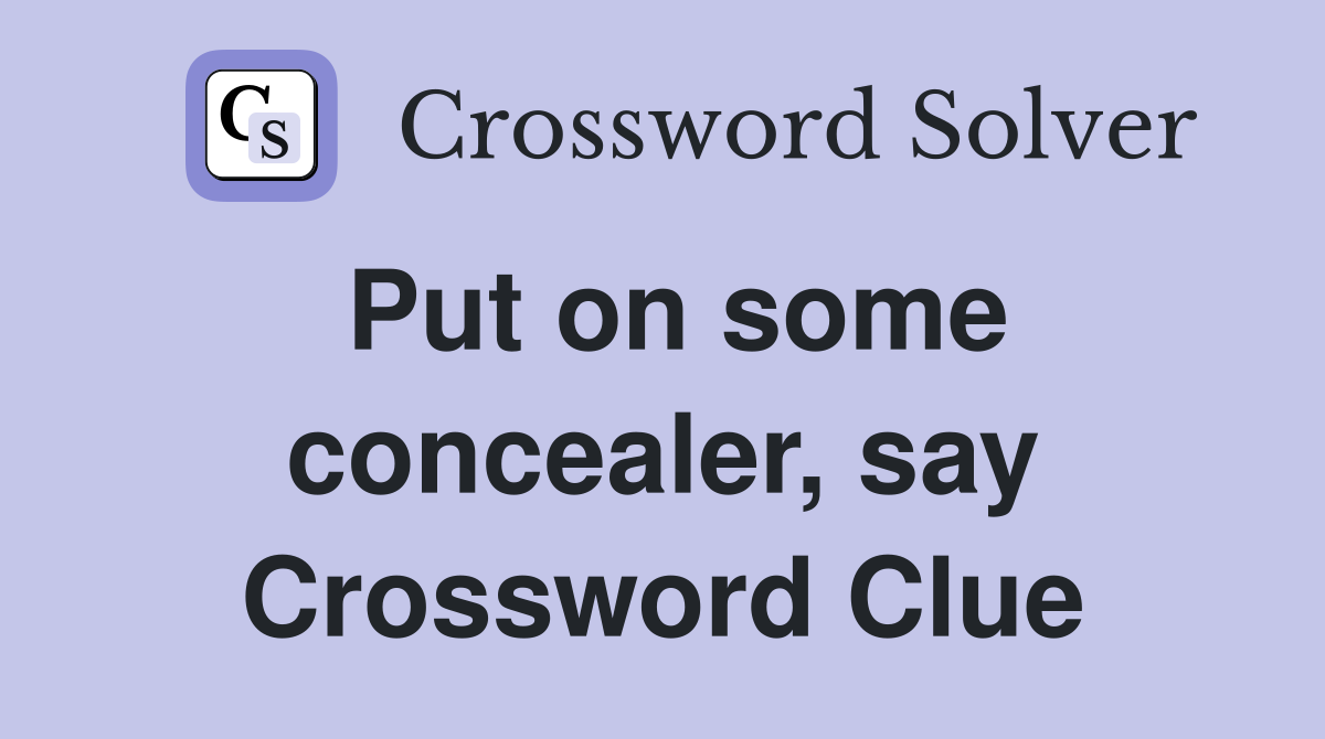 Put on some concealer, say Crossword Clue