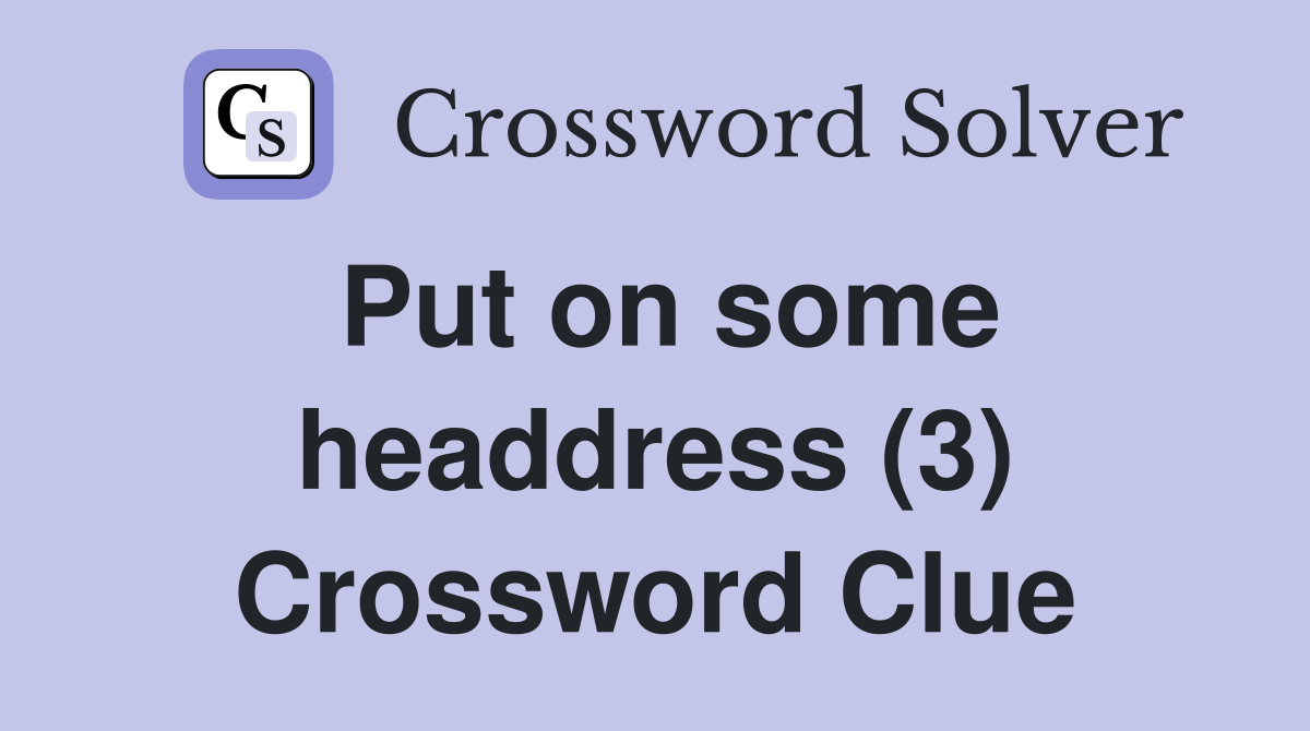 Put on some headdress (3) Crossword Clue
