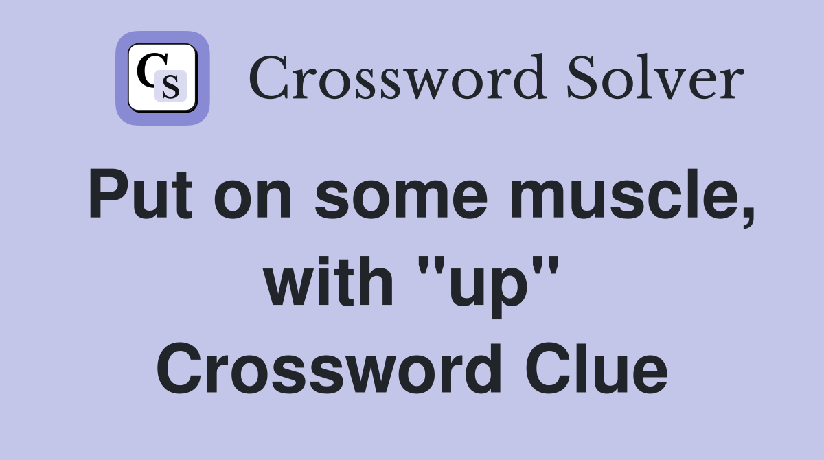Put on some muscle, with "up" Crossword Clue