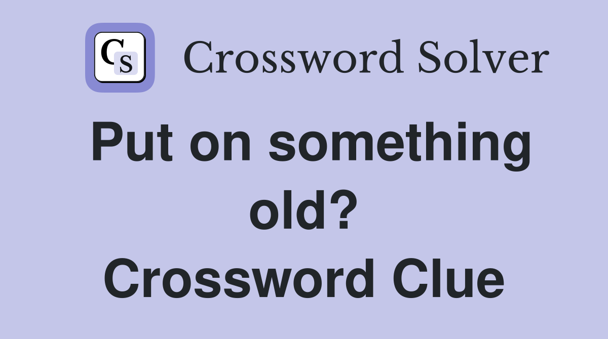 Put on something old? Crossword Clue