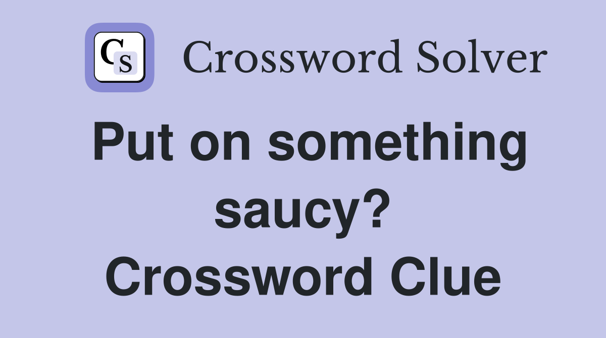 Put on something saucy? Crossword Clue