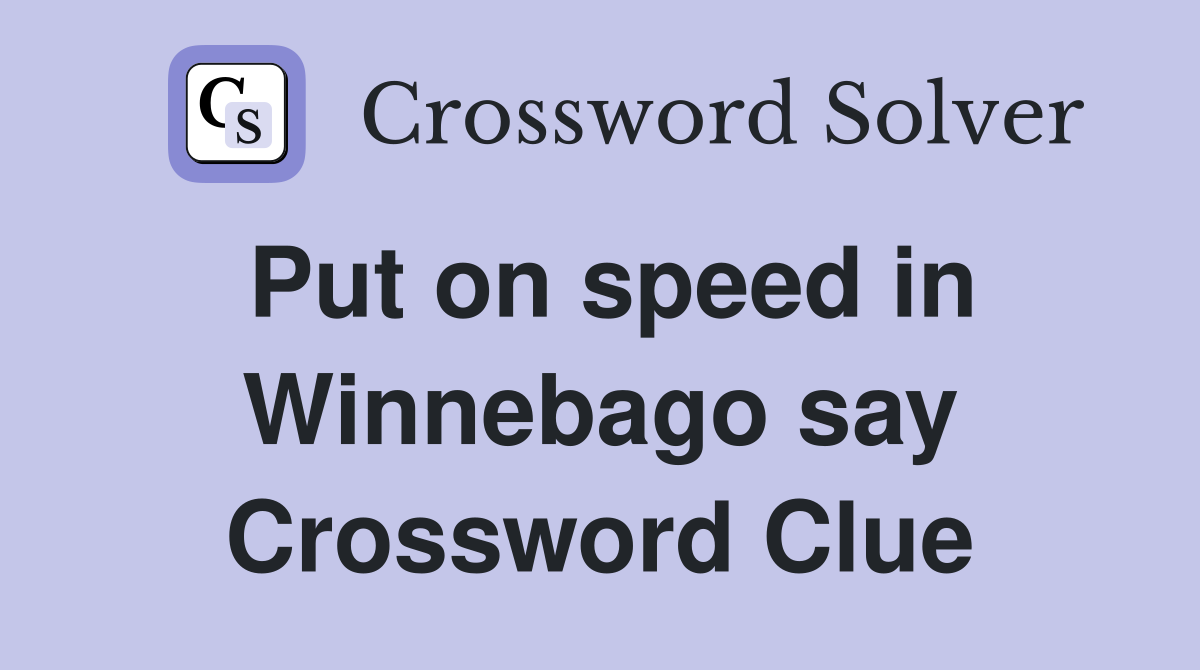 Put on speed in Winnebago say Crossword Clue
