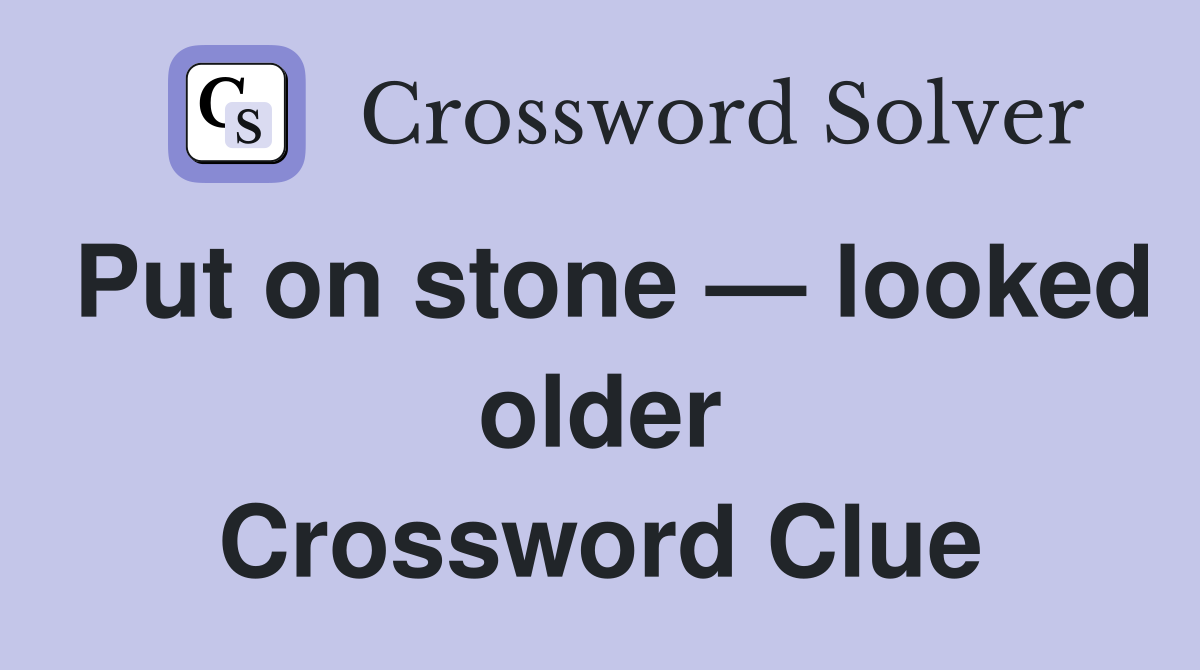 Put on stone — looked older Crossword Clue