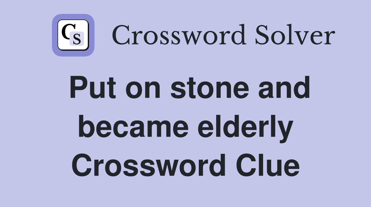 Put on stone and became elderly Crossword Clue