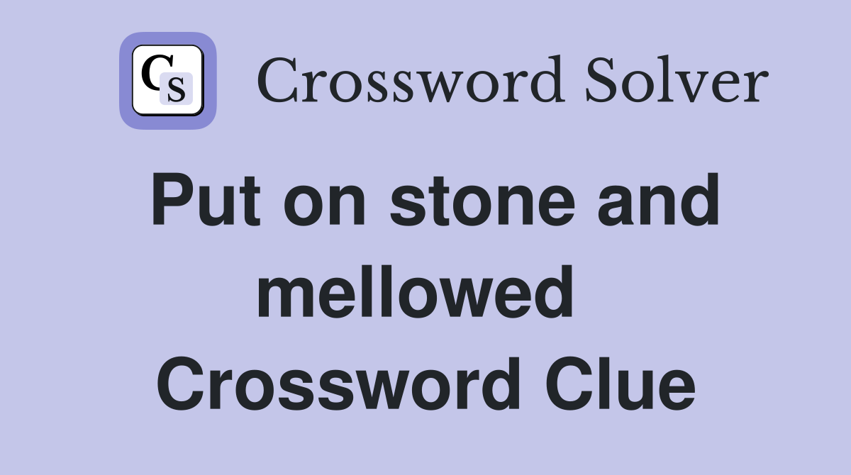 Put on stone and mellowed  Crossword Clue