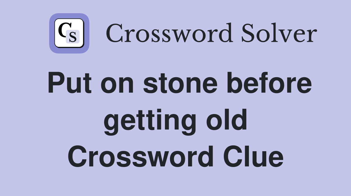 Put on stone before getting old Crossword Clue