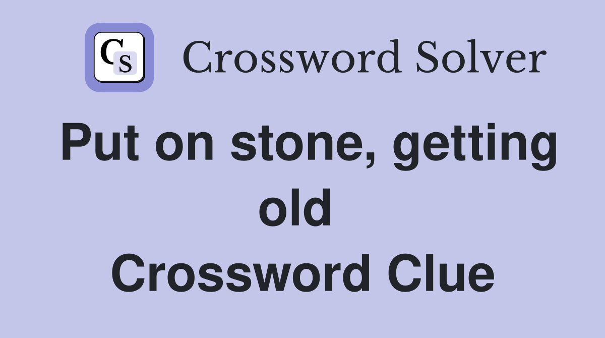 Put on stone, getting old  Crossword Clue