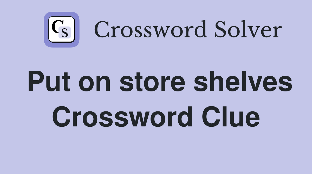 Put on store shelves Crossword Clue