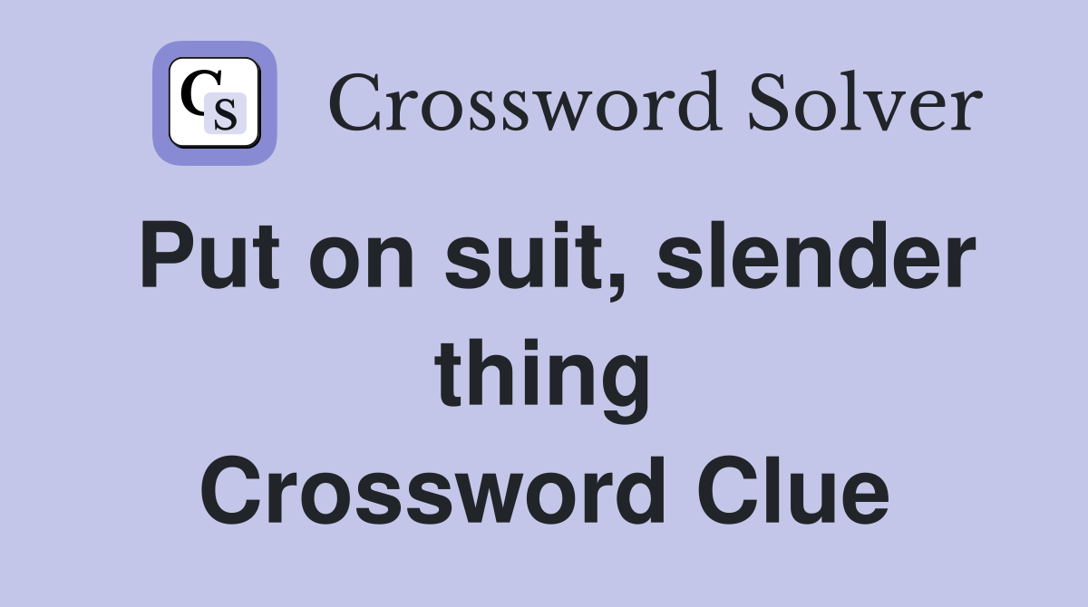 Put on suit, slender thing Crossword Clue