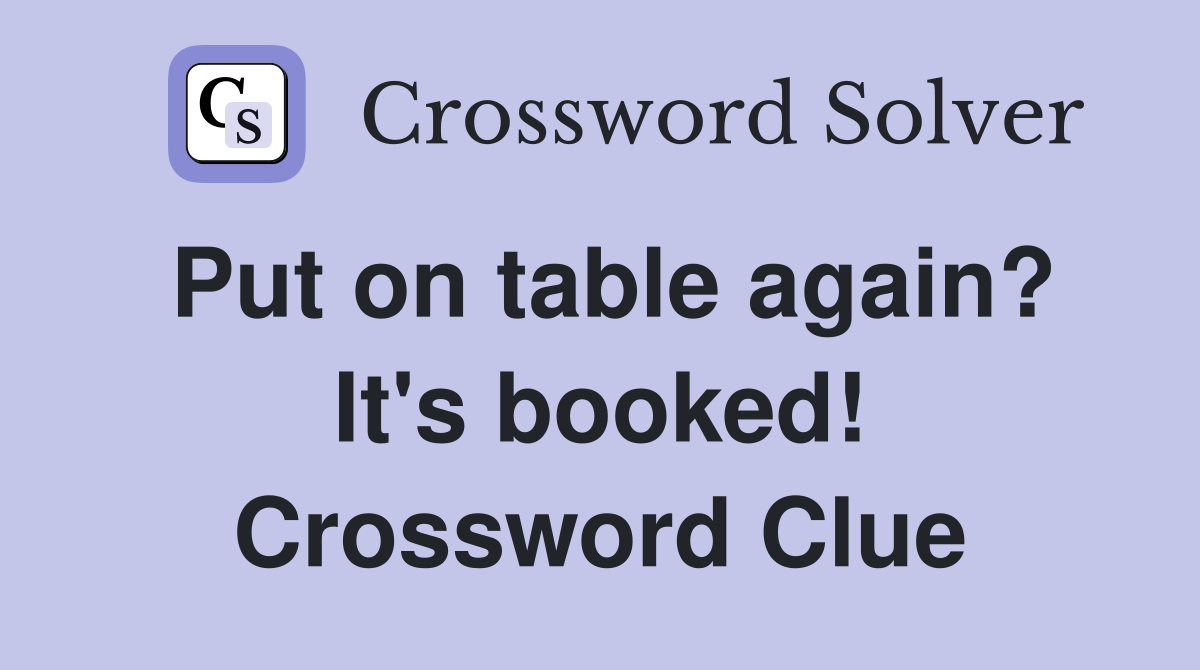 Put on table again? It's booked! Crossword Clue