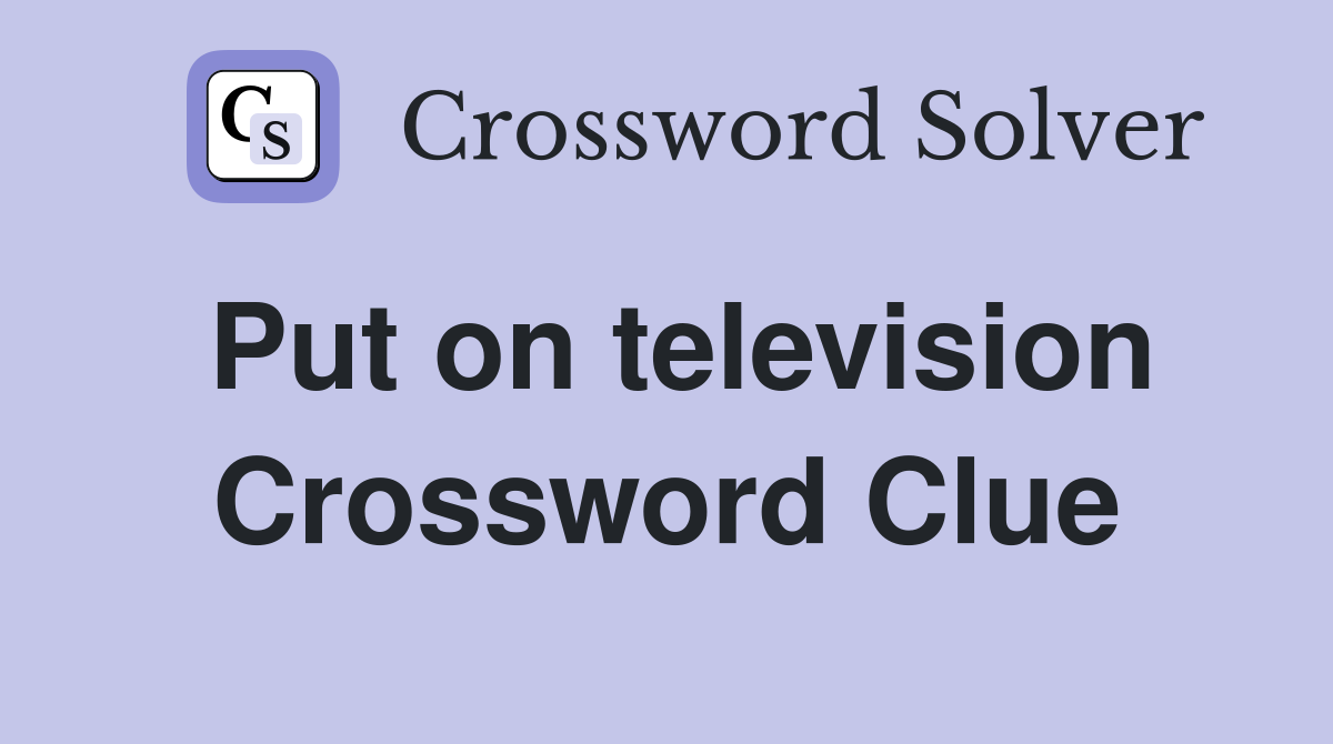 Put on television Crossword Clue