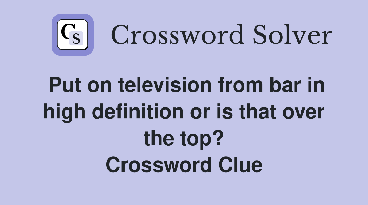 Put on television from bar in high definition or is that over the top? Crossword Clue