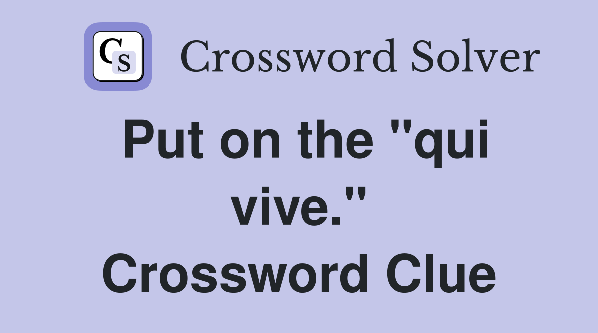 Put on the "qui vive." Crossword Clue