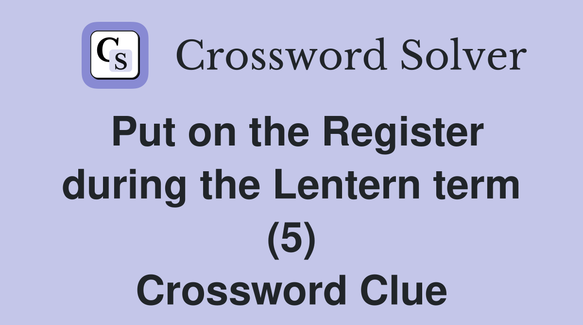 Put on the Register during the Lentern term (5) Crossword Clue