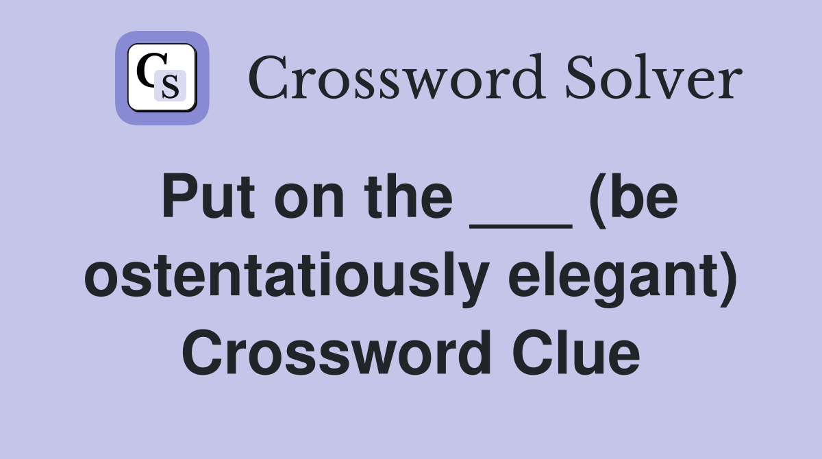 Put on the ___ (be ostentatiously elegant) Crossword Clue