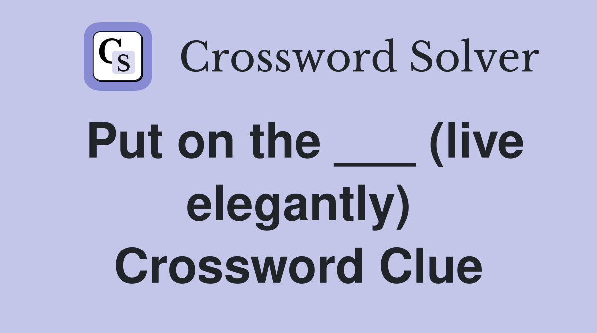 Put on the ___ (live elegantly) Crossword Clue