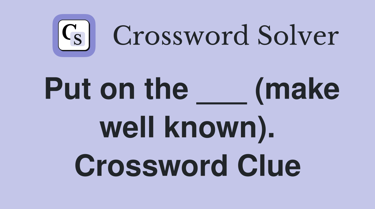 Put on the ___ (make well known). Crossword Clue