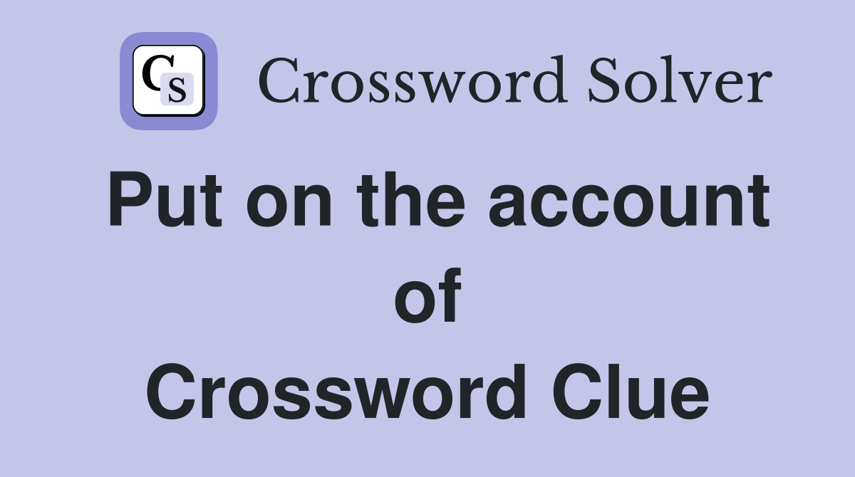 Put on the account of Crossword Clue