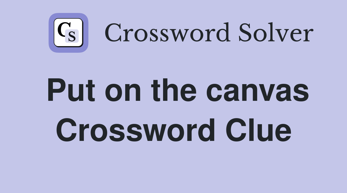 Put on the canvas Crossword Clue