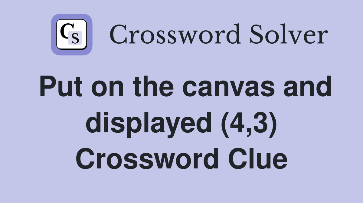 Put on the canvas and displayed (4,3) Crossword Clue