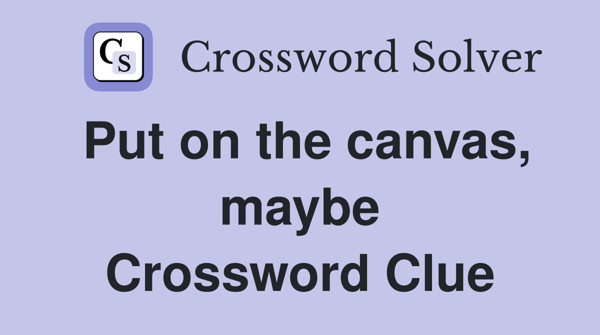 Put on the canvas, maybe Crossword Clue